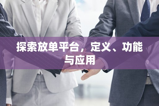 探索放单平台，定义、功能与应用