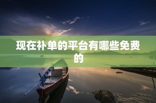 现在补单的平台有哪些免费的