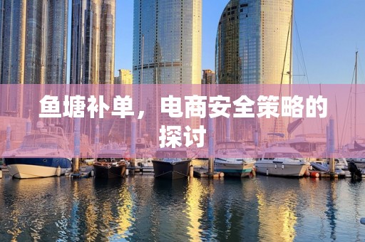 鱼塘补单，电商安全策略的探讨
