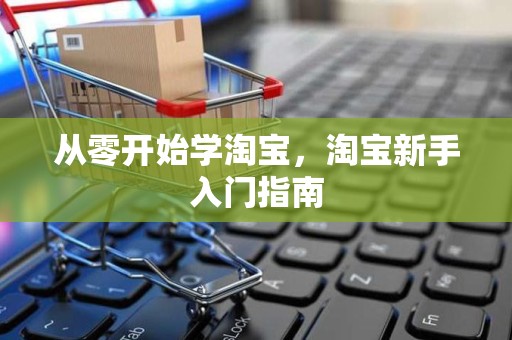 从零开始学淘宝，淘宝新手入门指南