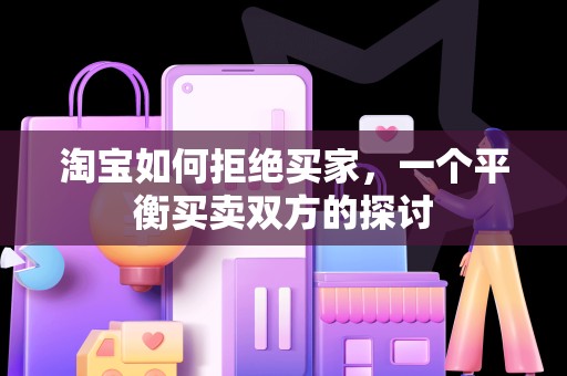 淘宝如何拒绝买家，一个平衡买卖双方的探讨