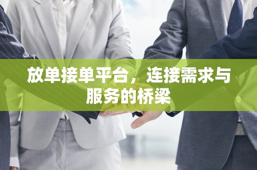 放单接单平台，连接需求与服务的桥梁