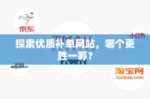 探索优质补单网站，哪个更胜一筹？