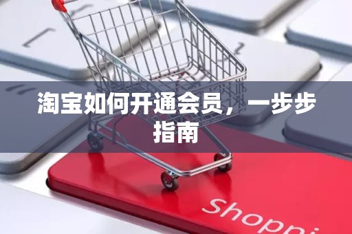 淘宝如何开通会员，一步步指南