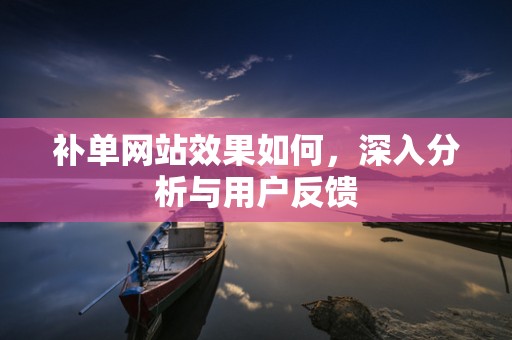 补单网站效果如何，深入分析与用户反馈