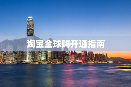 淘宝全球购开通指南