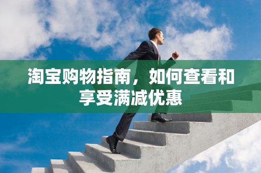 淘宝购物指南，如何查看和享受满减优惠