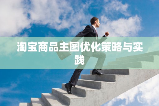 淘宝商品主图优化策略与实践