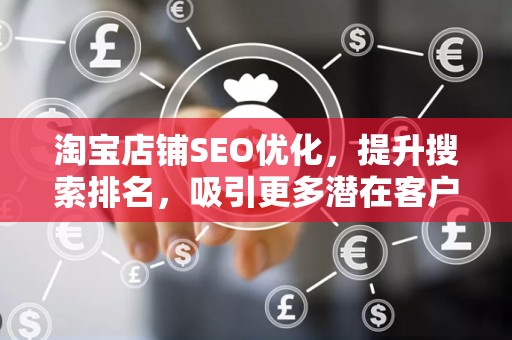 淘宝店铺SEO优化，提升搜索排名，吸引更多潜在客户