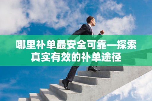 哪里补单最安全可靠—探索真实有效的补单途径