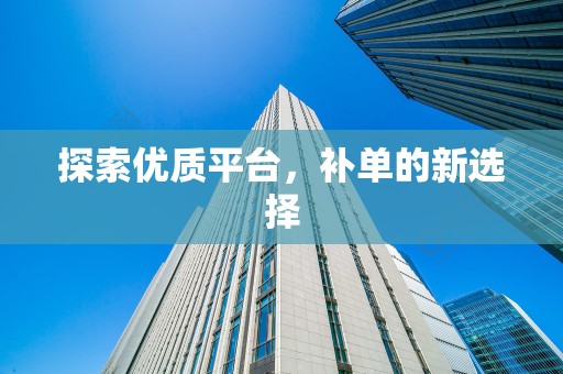 探索优质平台，补单的新选择