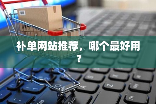 补单网站推荐，哪个最好用？
