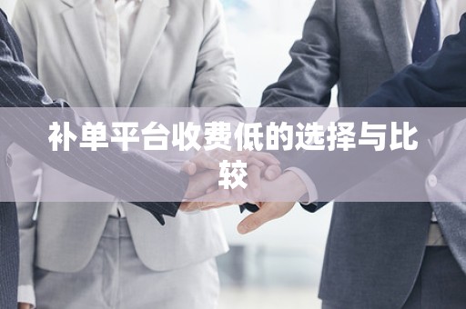 补单平台收费低的选择与比较