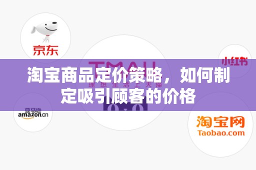 淘宝商品定价策略，如何制定吸引顾客的价格