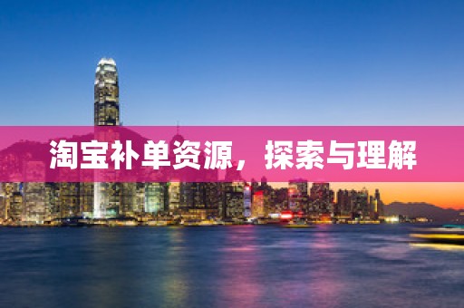 淘宝补单资源，探索与理解