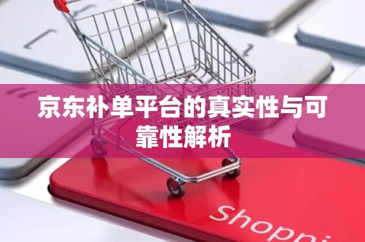 京东补单平台的真实性与可靠性解析