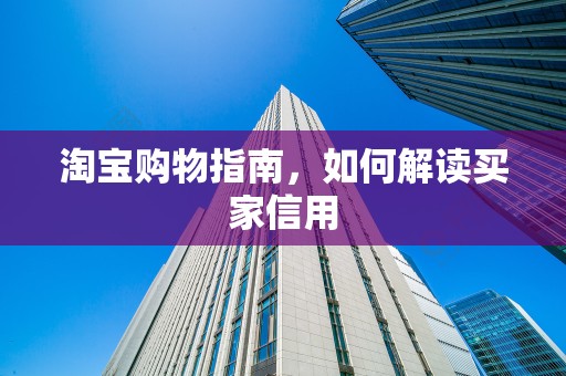 淘宝购物指南，如何解读买家信用