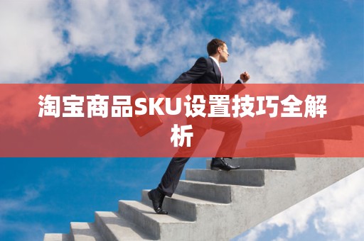 淘宝商品SKU设置技巧全解析
