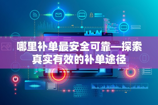 哪里补单最安全可靠—探索真实有效的补单途径