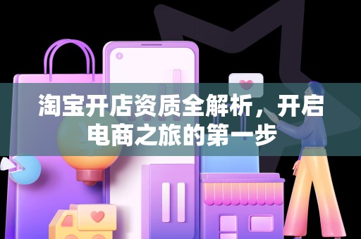 淘宝开店资质全解析，开启电商之旅的第一步