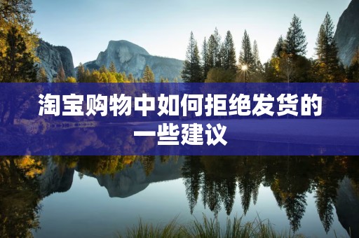 淘宝购物中如何拒绝发货的一些建议