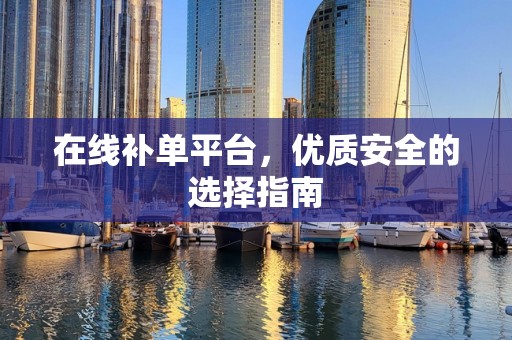 在线补单平台，优质安全的选择指南