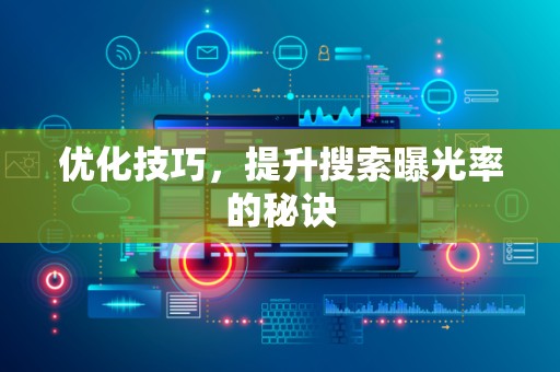 优化技巧，提升搜索曝光率的秘诀