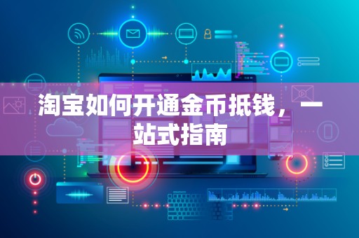 淘宝如何开通金币抵钱，一站式指南