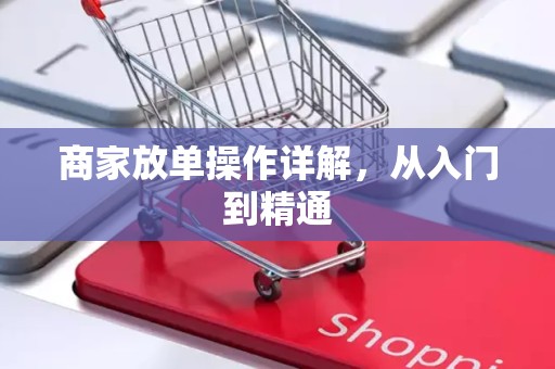 商家放单操作详解，从入门到精通