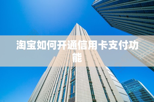 淘宝如何开通信用卡支付功能