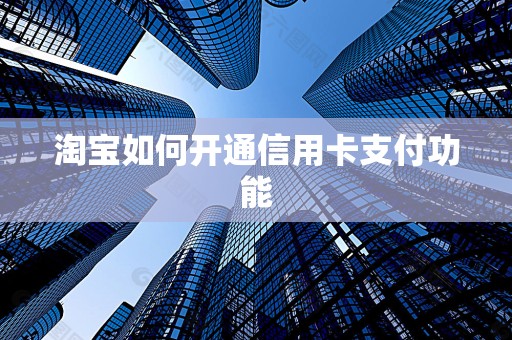 淘宝如何开通信用卡支付功能