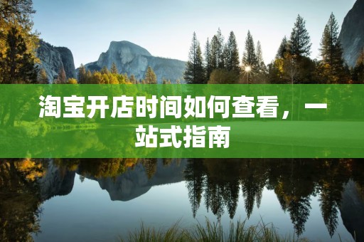 淘宝开店时间如何查看，一站式指南