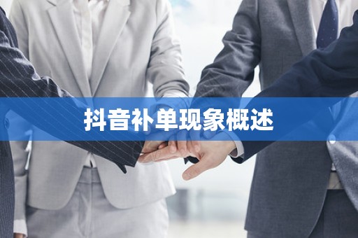 抖音补单现象概述