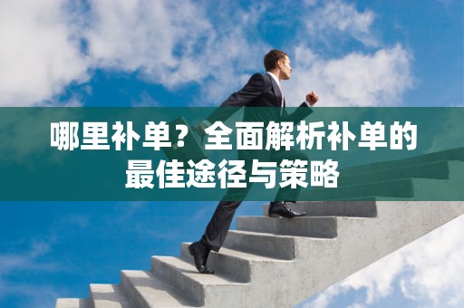 哪里补单？全面解析补单的最佳途径与策略