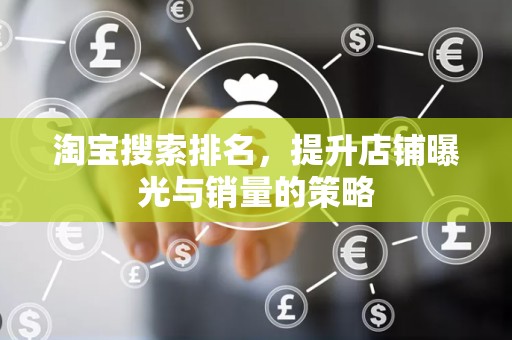 淘宝搜索排名，提升店铺曝光与销量的策略