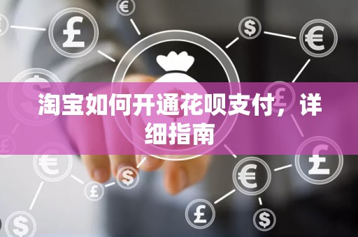 淘宝如何开通花呗支付，详细指南