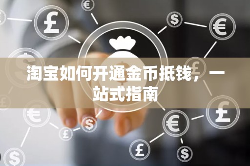 淘宝如何开通金币抵钱，一站式指南