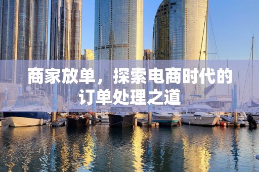 商家放单，探索电商时代的订单处理之道