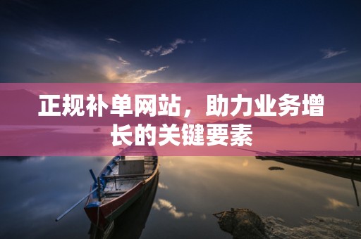 正规补单网站，助力业务增长的关键要素
