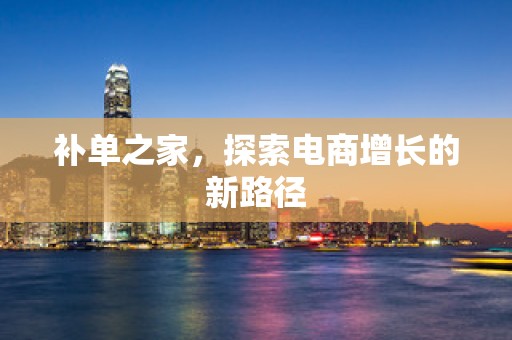 补单之家，探索电商增长的新路径