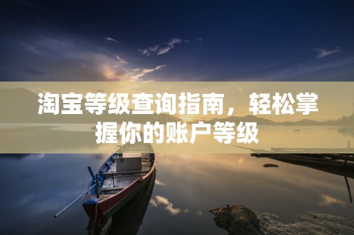 淘宝等级查询指南，轻松掌握你的账户等级