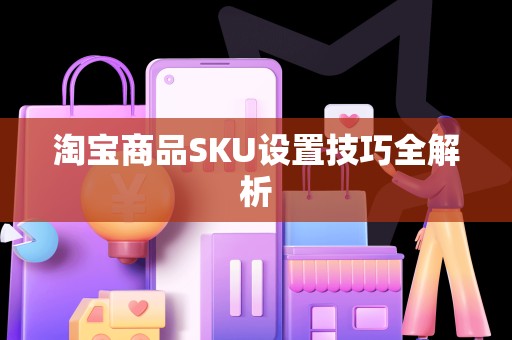 淘宝商品SKU设置技巧全解析