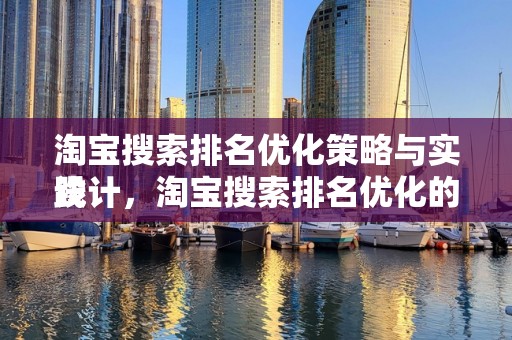 淘宝搜索排名优化策略与实践
设计，淘宝搜索排名优化的关键起点