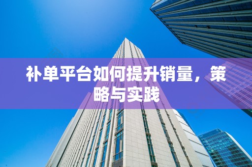 补单平台如何提升销量，策略与实践