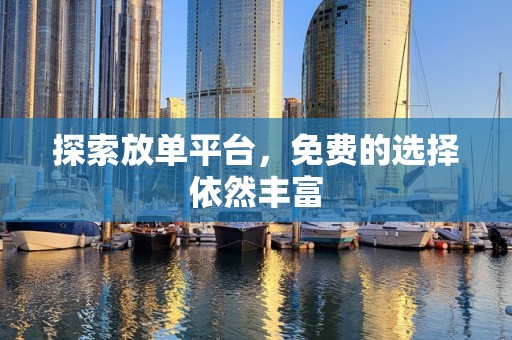 探索放单平台，免费的选择依然丰富