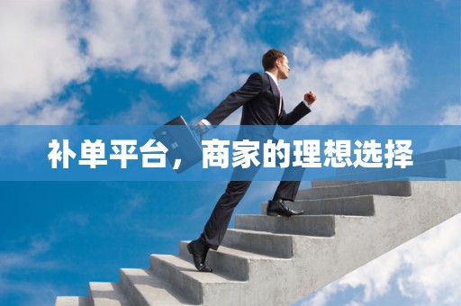 补单平台，商家的理想选择
