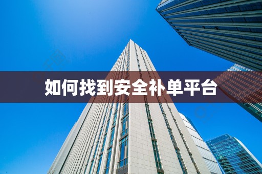 如何找到安全补单平台