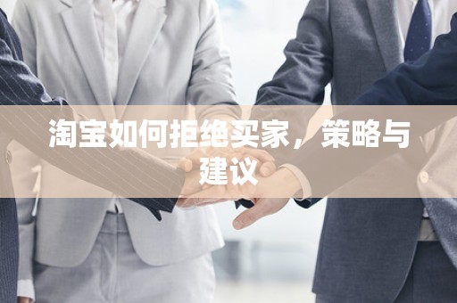 淘宝如何拒绝买家，策略与建议