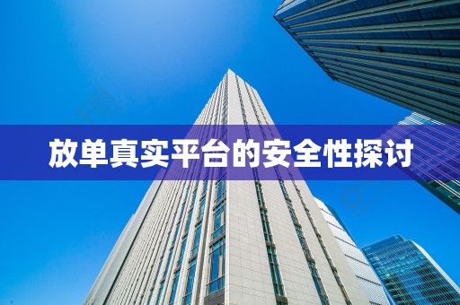 放单真实平台的安全性探讨