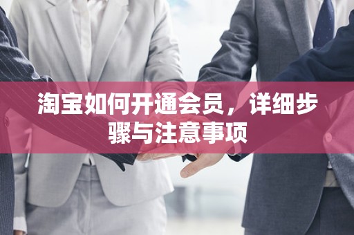 淘宝如何开通会员，详细步骤与注意事项